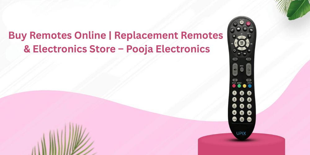 Buy Remotes Online | Replacement Remotes & Electronics Store – Pooja Electronics